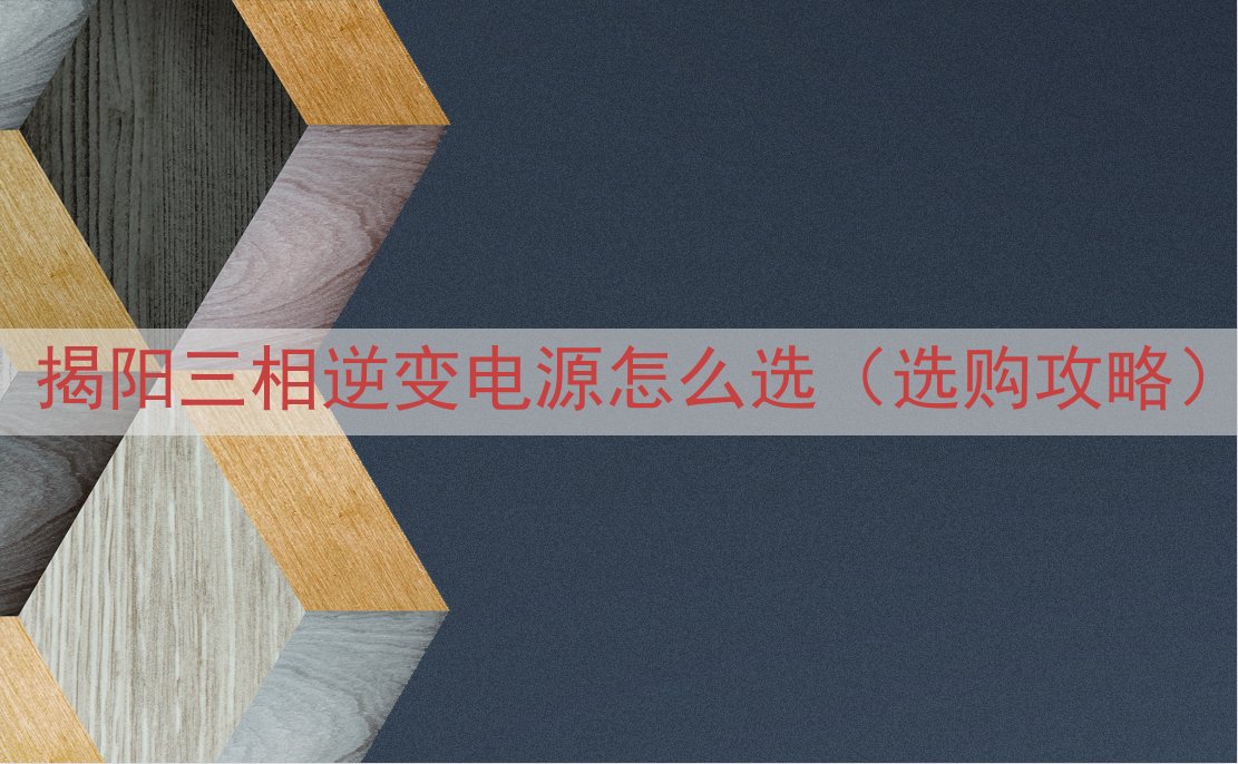 揭阳三相逆变电源怎么选（选购攻略）